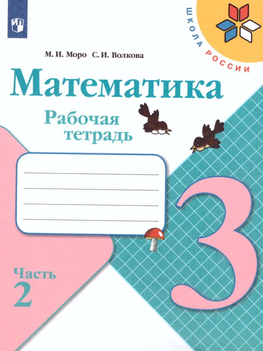 Обложка книги Математика 3 класс. Рабочая тетрадь в 2-х частях. Часть 2. УМК "Школа России", Автор Моро М.И. Волкова С.И., издательство Просвещение | купить в книжном магазине Рослит