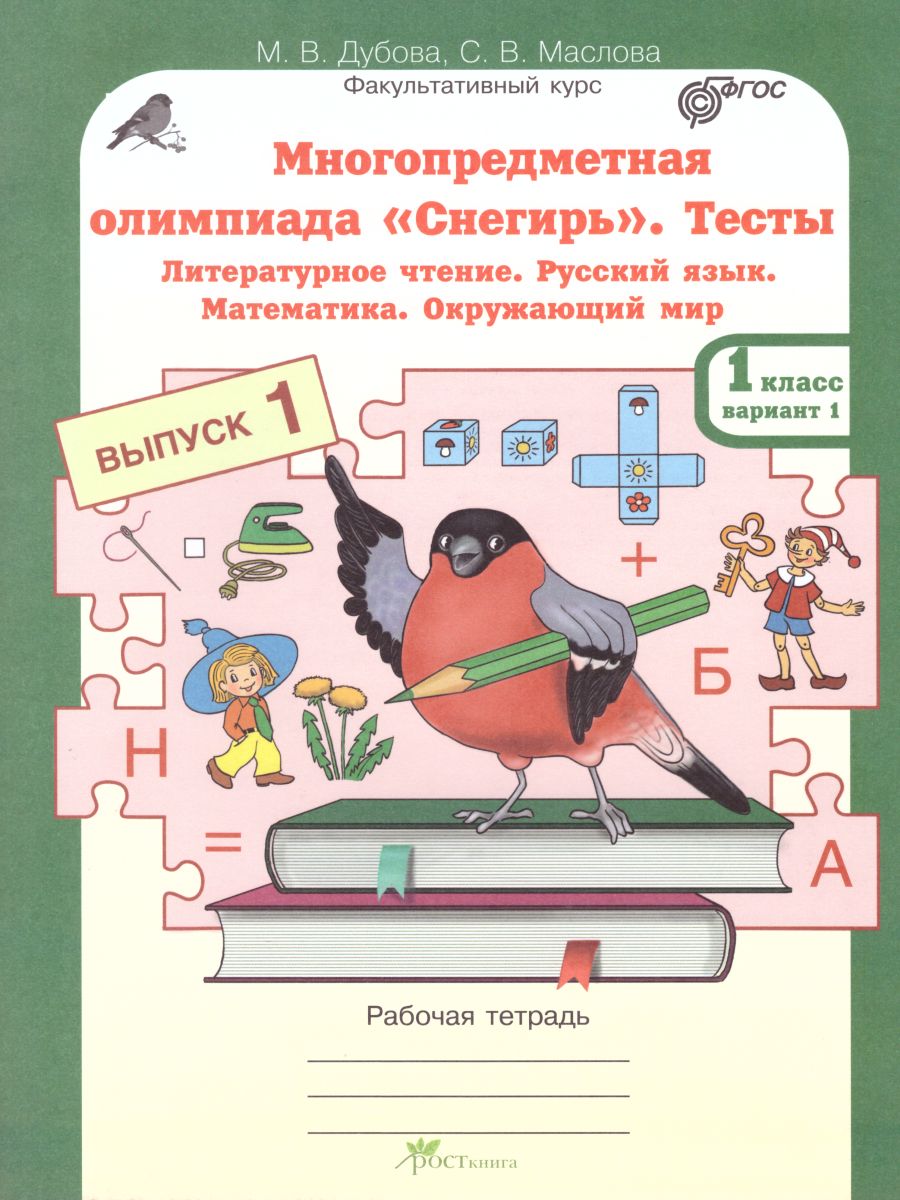 Обложка книги Многопредметная олимпиада "Снегирь" 1 класс. Рабочая тетрадь. Выпуск 1. Вариант 1, 2. Тесты, Автор Дубова М.В. Маслова С.В., издательство Росткнига | купить в книжном магазине Рослит