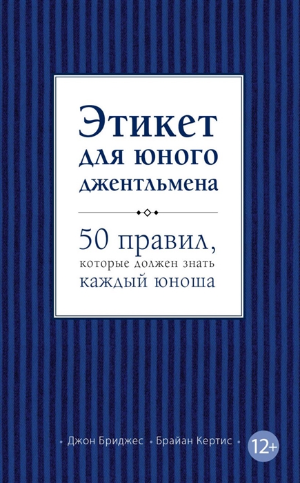 Обложка книги Этикет для юного джентльмена. 50 правил, которые должен знать каждый юноша, Автор Бриджес Д. Кертис Б., издательство ЭКСМО | купить в книжном магазине Рослит