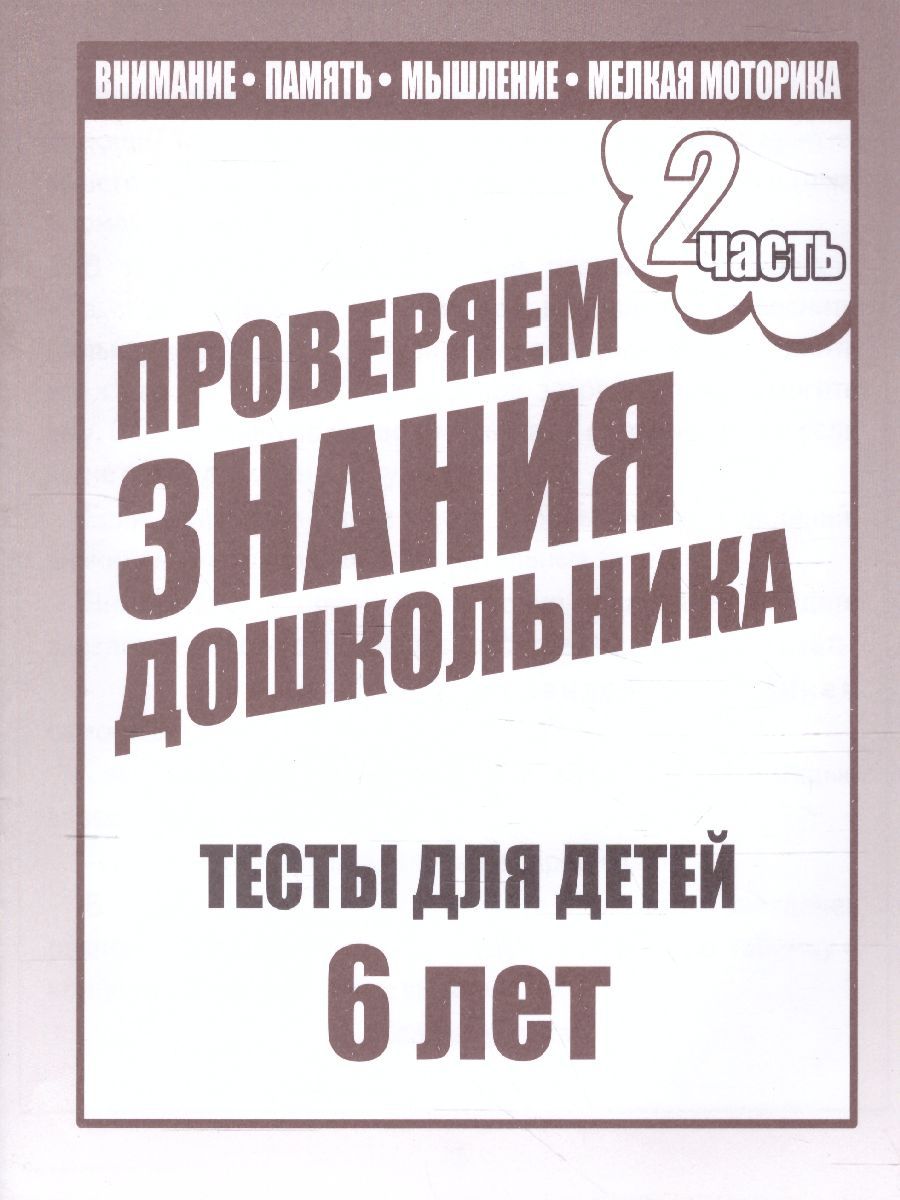 Обложка книги Проверяем знания дошкольника. Тесты для детей 6 лет. Внимание. Мелкая моторика. Память. В 2-х частях. Часть 2, Автор , издательство Весна-Дизайн | купить в книжном магазине Рослит