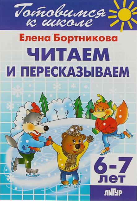 Обложка книги Читаем и пересказываем /Готовимся к школе (для детей 6-7 лет) (Литур), Автор Бортникова Е.Ф., издательство Литур | купить в книжном магазине Рослит