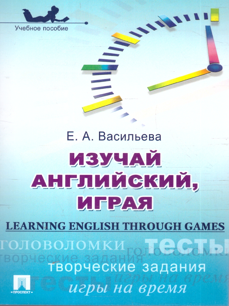 Обложка книги Изучай английский, играя (Learning English through Games).Учебное пособие, Автор Васильева Е. А., издательство Проспект | купить в книжном магазине Рослит