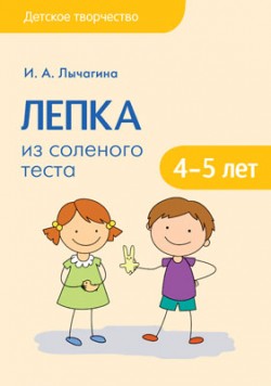 Обложка книги Детское творчество. Лепка из соленого теста с детьми 4-5 лет. Конспекты занятий, Автор Лычагина И.А., издательство Мозаика-Синтез | купить в книжном магазине Рослит