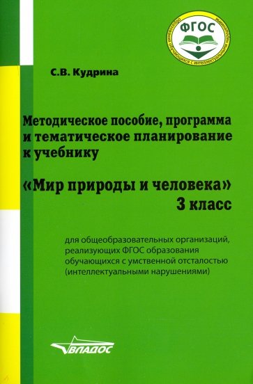 Обложка книги Мир природы и человека 3 класс. Методическое пособие для организаций реализующих ФГОС и АООП образования обучающихся с интеллектуальными нарушениями, Автор Кудрина С.В., издательство Владос | купить в книжном магазине Рослит