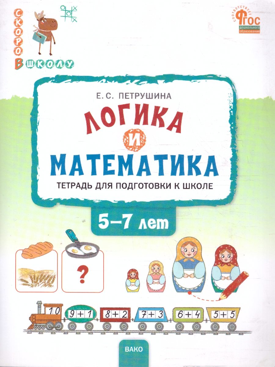 Обложка книги Скоро в школу. Логика и математика: тетрадь для подготовки к школе детей 5-7 лет. НОВЫЙ ФГОС (Вако), Автор Петрушина Е.С., издательство Вако | купить в книжном магазине Рослит