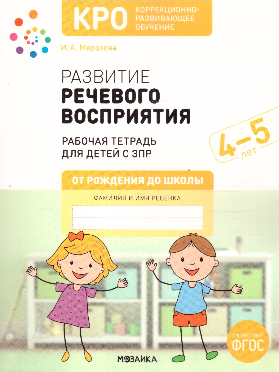 Обложка книги Развитие речевого восприятия 4-5 лет. Рабочая тетрадь. КРО. ФГОС.
Пособие издано в рамках учебно-методического комплекта к программе «ОТ РОЖДЕНИЯ ДО ШКОЛЫ», Автор Морозова И.А., издательство Мозаика-Синтез | купить в книжном магазине Рослит