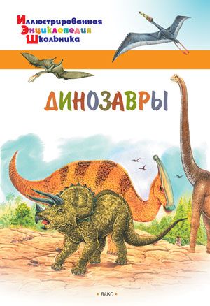 Обложка книги Динозавры. Иллюстированная энциклопедия школьника, Автор Орехов А.А., издательство Вако | купить в книжном магазине Рослит