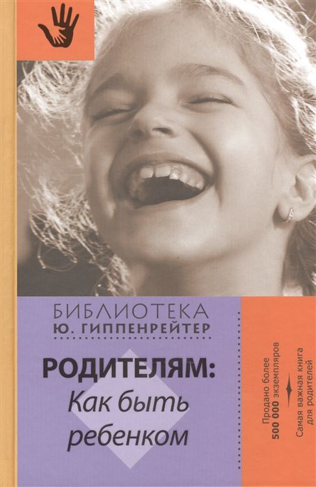 Обложка книги Родителям: как быть ребенком, Автор Гиппенрейтер Ю.Б., издательство АСТ | купить в книжном магазине Рослит