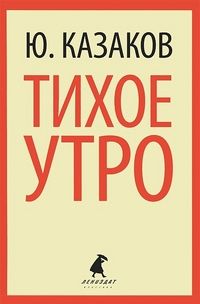 Обложка книги Тихое утро, Автор Казаков Ю., издательство Лениздат | купить в книжном магазине Рослит