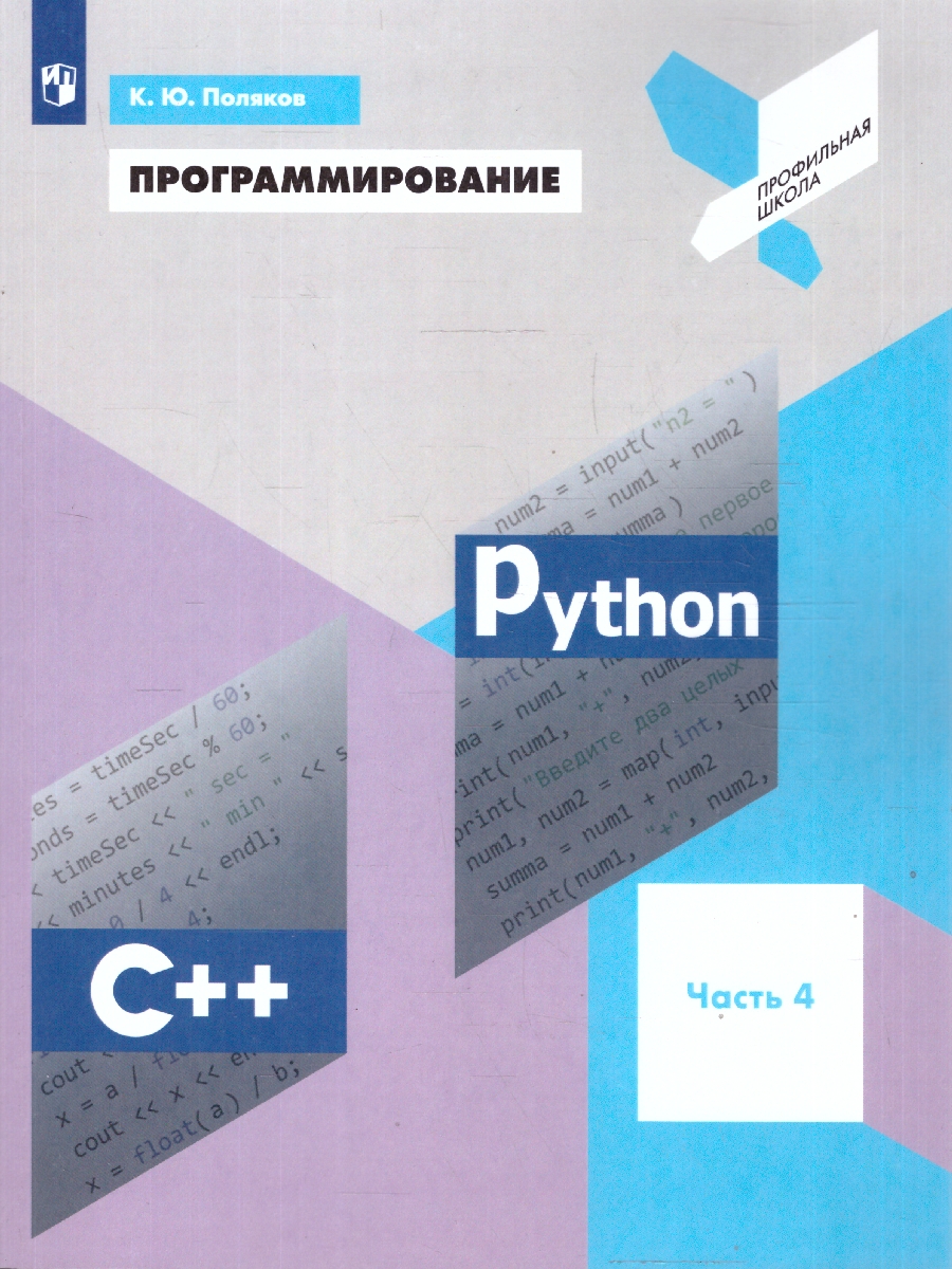 Обложка книги Программирование. Python. С++. Часть 4. Учебное пособие, Автор Поляков К.Ю., издательство Просвещение | купить в книжном магазине Рослит