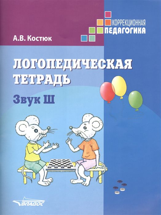 Обложка книги Логопедическая тетрадь. Звук Ш: пособие для логопедов и родителей, Автор Костюк А.В., издательство Владос | купить в книжном магазине Рослит