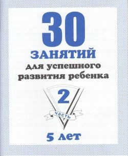 Обложка книги 30 занятий для успешного развития ребенка 5 лет. В 2-х частях. Часть 2, Автор , издательство Весна-Дизайн | купить в книжном магазине Рослит