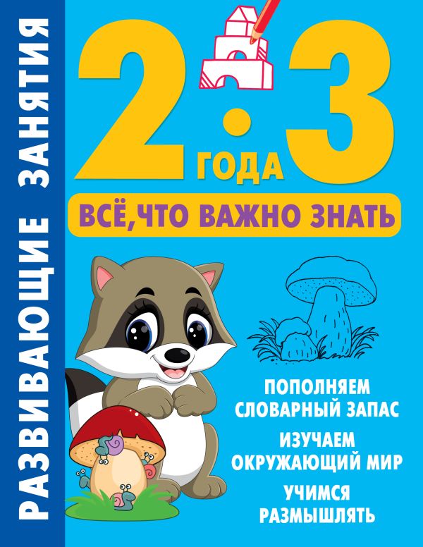 Обложка Развивающие занятия. Всё, что важно знать. 2-3 года, издательство АСТ | купить в книжном магазине Рослит