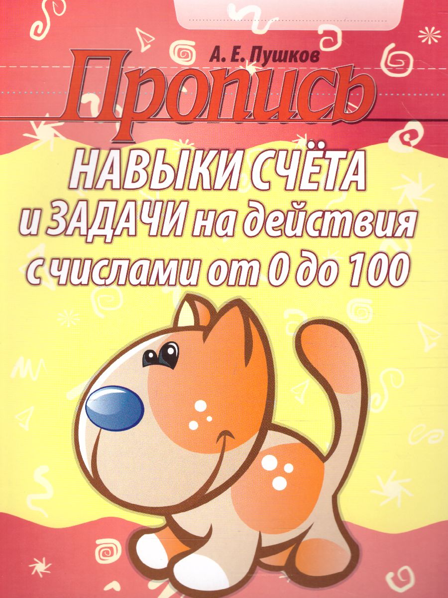 Обложка книги Пропись. Навыки счета и задачи на действия с числами от 0 до 100, Автор Пушков А.Е., издательство Кузьма                                             | купить в книжном магазине Рослит