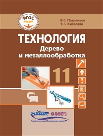 Обложка книги Патракеев Технология. Дерево и металлообработка.11 кл.: учебник для общеобразовательных организаций,, Автор Патракеев В.Г. Киселева Т.Г., издательство Владос | купить в книжном магазине Рослит