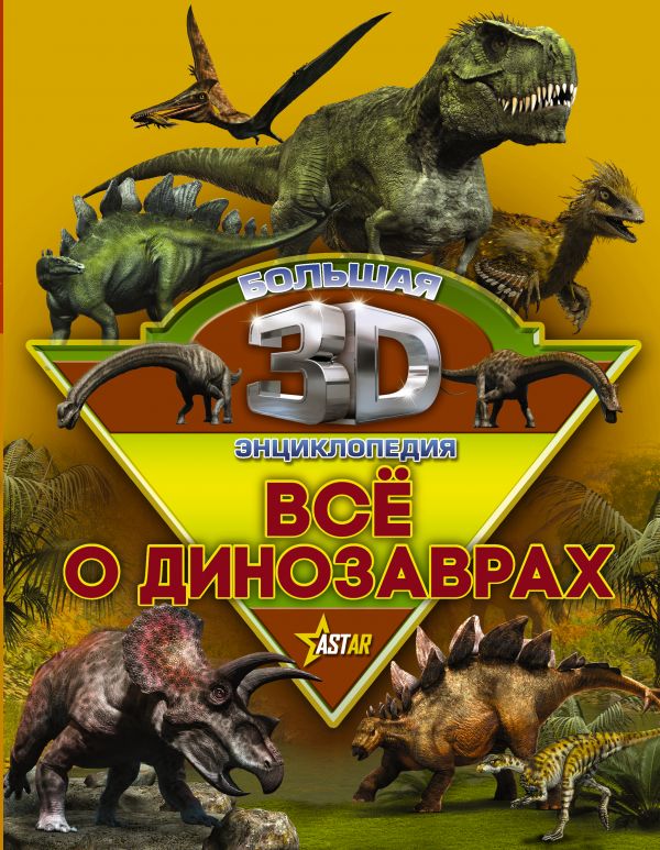 Обложка Все о динозаврах. Большая 3D Энциклопедия, издательство АСТ | купить в книжном магазине Рослит