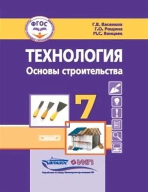 Обложка книги Васенков Технология. Основы строительства. 7 кл.: учебник для общеобразовательных организаций, реали, Автор Васенков Г.В. Рощина Г.О. Ванцаев М.С., издательство Владос | купить в книжном магазине Рослит