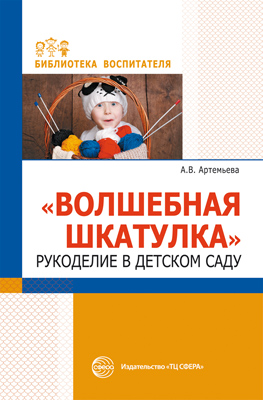 Обложка книги Волшебная шкатулка Рукоделие в детском саду (Сфера), Автор Артемьева А.В., издательство Сфера | купить в книжном магазине Рослит