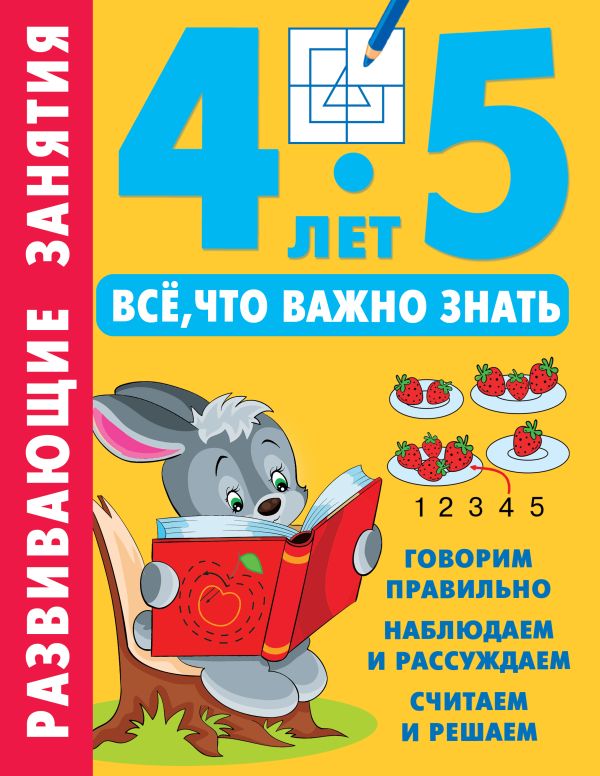 Обложка Развивающие занятия. Всё, что важно знать. 4-5 лет, издательство АСТ | купить в книжном магазине Рослит
