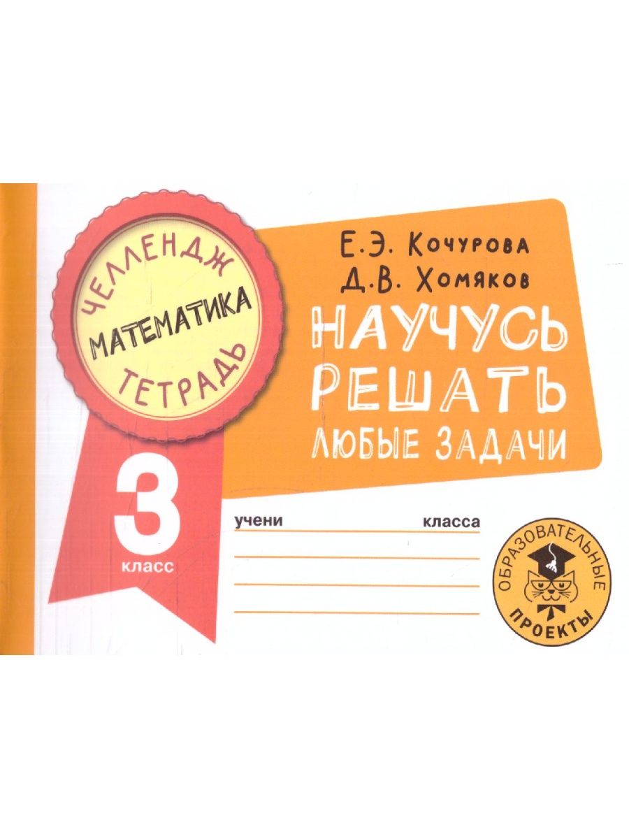 Обложка книги Математика 3 класс. Научусь решать любые задачи. Челлендж тетрадь , Автор Кочурова Е.Э. Хомяков Д.В., издательство АСТ | купить в книжном магазине Рослит