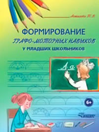 Обложка книги Формирование графо-моторных навыков у младших школьников. Пособие для педагогов и логопедов, Автор Астахова Т.В., издательство Владос | купить в книжном магазине Рослит