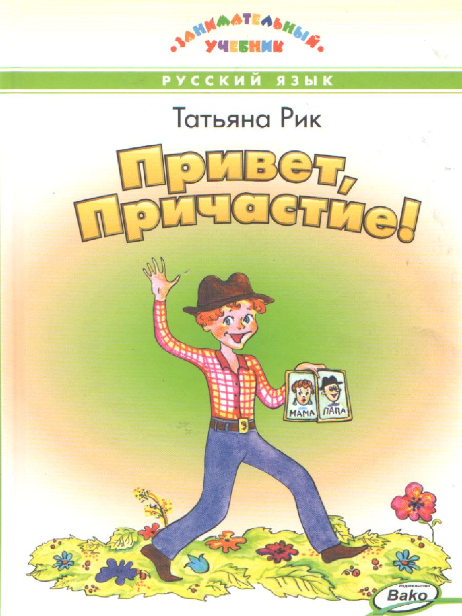 Обложка книги Привет, Причастие! Занимательный учебник (Вако), Автор Рик Т.Г., издательство Вако | купить в книжном магазине Рослит
