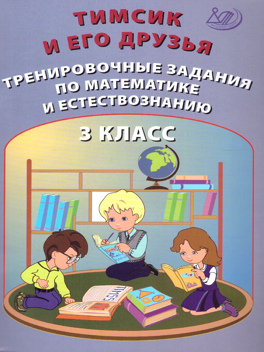 Обложка книги Тимсик и его друзья. 3 класс. Тренировочные задания по математике и естествознанию, Автор Клементьева О.П., издательство Издательство Интеллект-центр | купить в книжном магазине Рослит