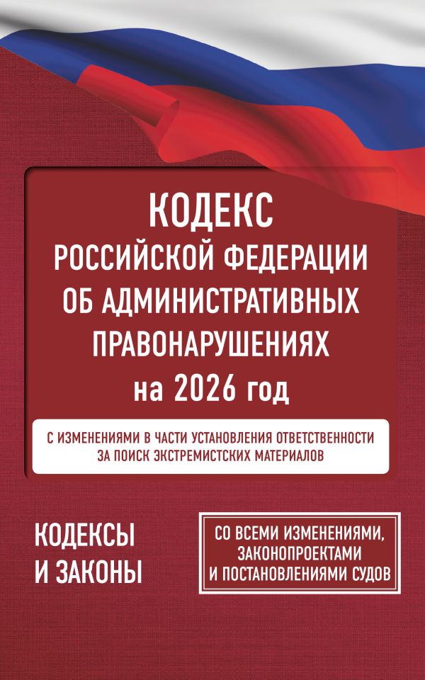 Обложка книги Кодекс Российской Федерации об административных правонарушениях на 2026 год. Со всеми изменениями, законопроектами и постановлениями судов, Автор ., издательство АСТ | купить в книжном магазине Рослит