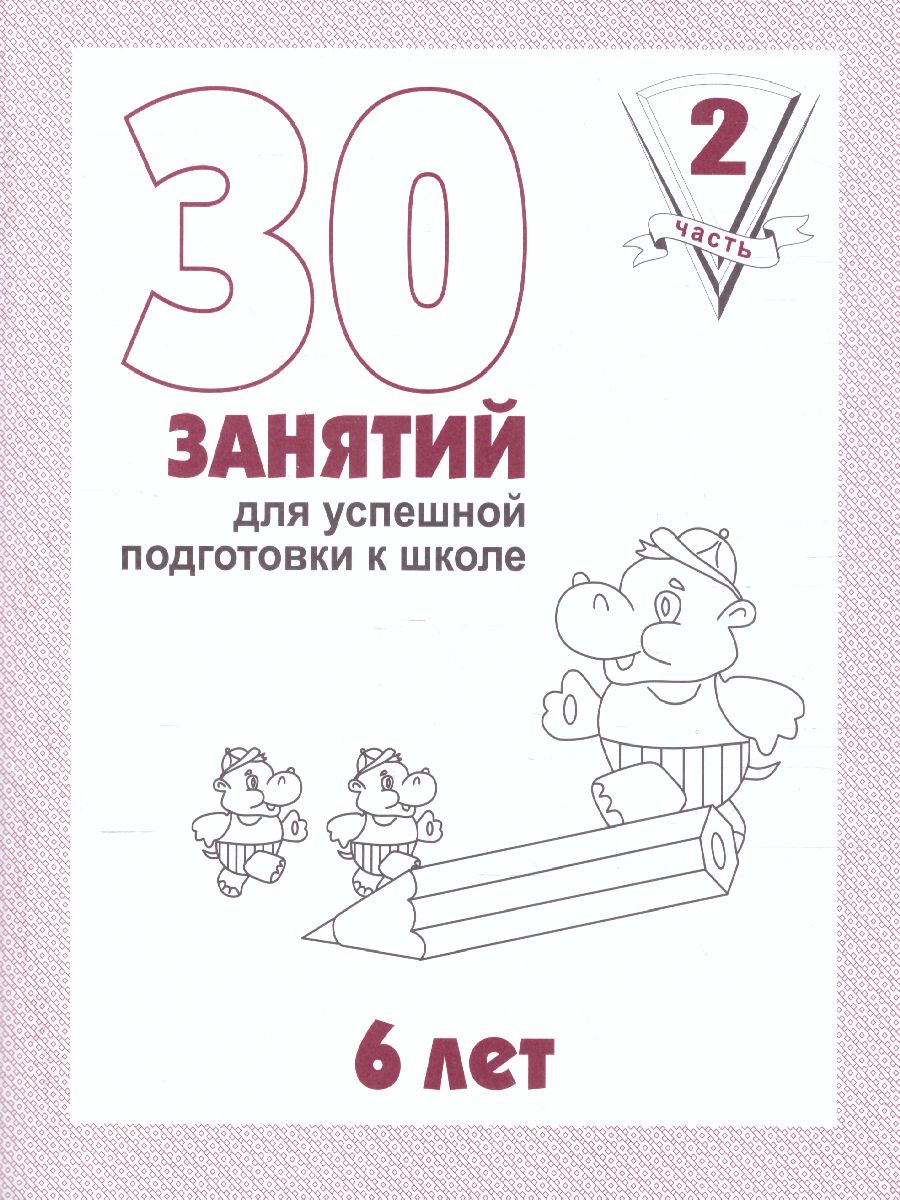 Обложка книги 30 занятий для успешного развития ребенка 6 лет. В 2-х частях. Часть 2, Автор , издательство Весна-Дизайн | купить в книжном магазине Рослит