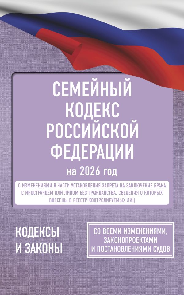 Обложка книги Семейный кодекс Российской Федерации на 2026 год. Со всеми изменениями, законопроектами и постановлениями судов, Автор ., издательство АСТ | купить в книжном магазине Рослит