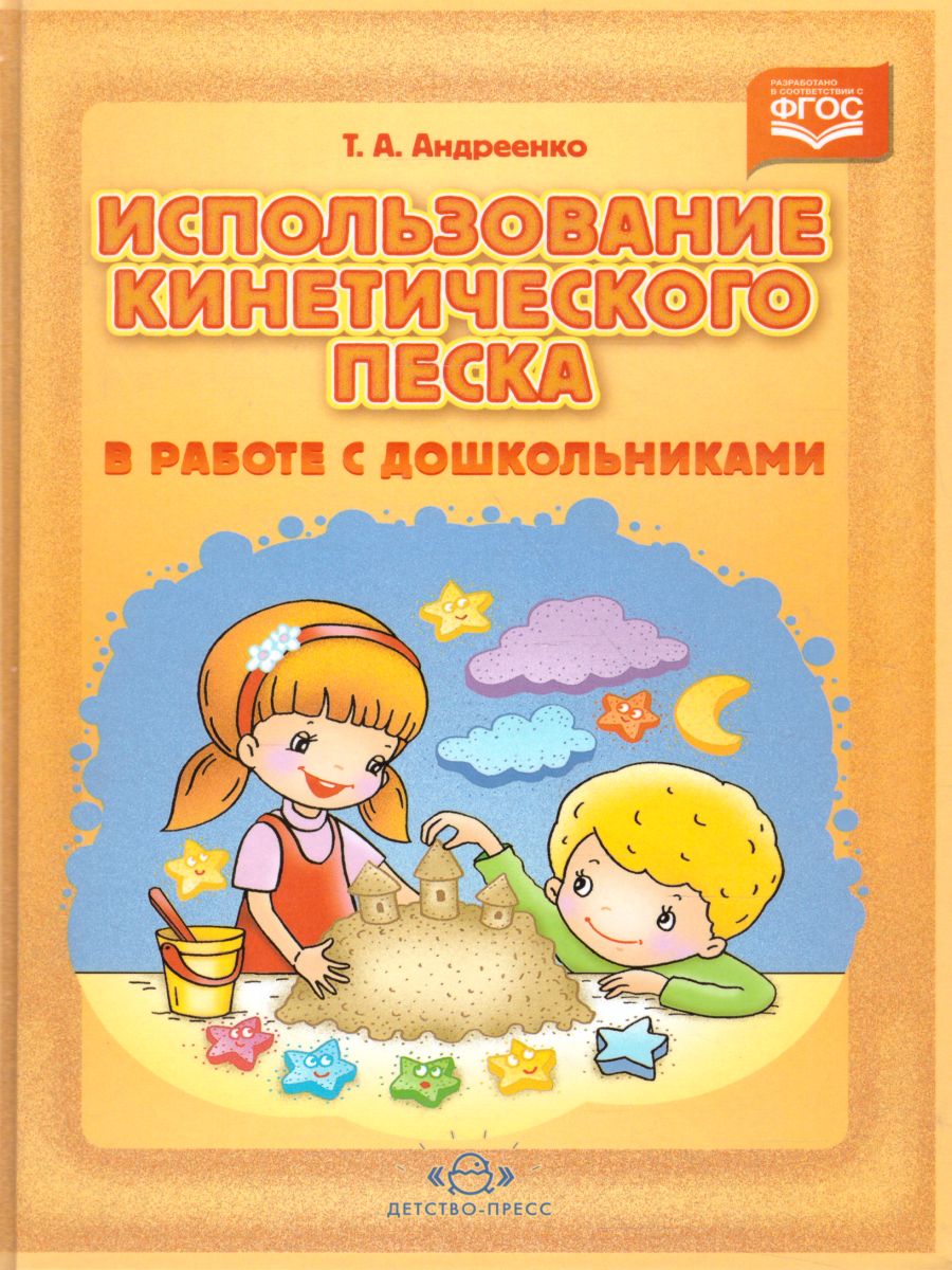Обложка книги Использование кинетического песка в работе с дошкольниками. ФГОС, Автор Андреенко Т.А., издательство ДЕТСТВО-ПРЕСС | купить в книжном магазине Рослит