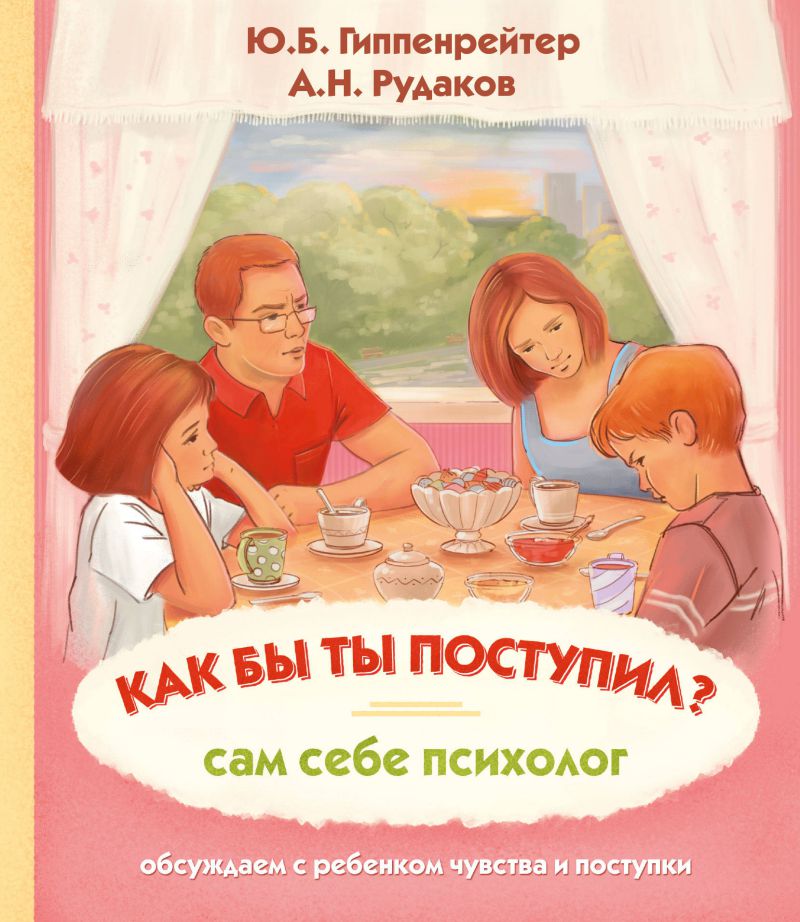Обложка книги Психология Для Детей Как бы ты поступил? Сам себе психолог, Автор Гиппенрейтер Ю.Б. Рудаков А.Н., издательство АСТ | купить в книжном магазине Рослит