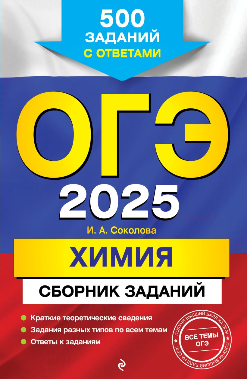 Обложка книги ОГЭ-2025. Химия. Сборник заданий: 500 заданий с ответами, Автор Соколова И. А., издательство ЭКСМО | купить в книжном магазине Рослит