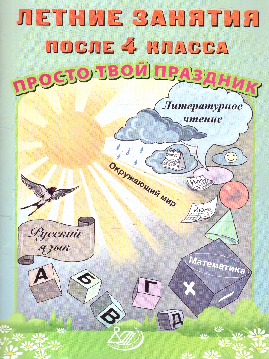 Обложка книги Летние занятия после 4 класса. Просто твой праздник, Автор Волкова Е. В.; Федоскина О. В., издательство Издательство Интеллект-центр | купить в книжном магазине Рослит