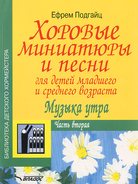 Обложка книги Хоровые миниатюры и песни для детей младшего и среднего возраста. Музыка утра (ноты). Часть 2, Автор Подгайц, издательство Владос | купить в книжном магазине Рослит