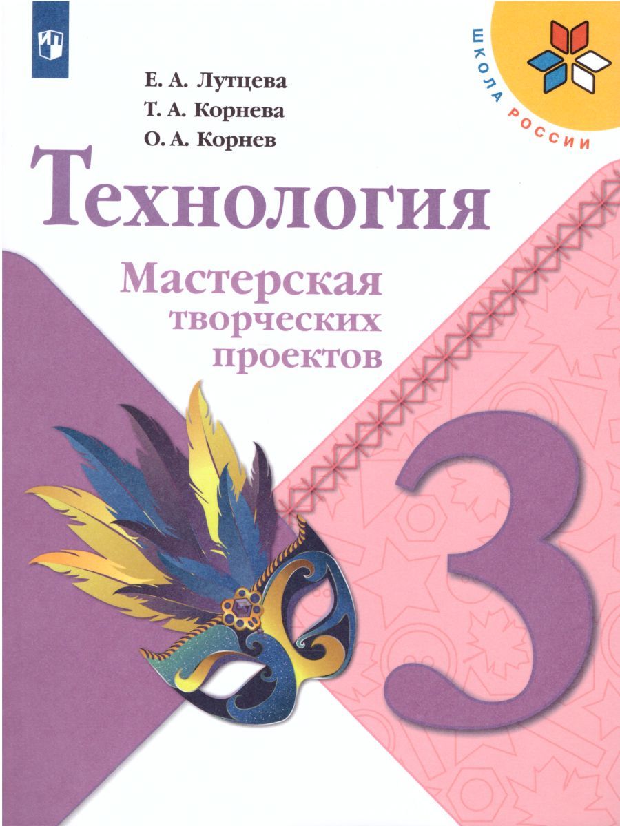Обложка книги Технология 3 класс. Мастерская творческих проектов. ФГОС. УМК "Школа России", Автор Лутцева Е.А. Корнева Т.А. Корнев О.А., издательство Просвещение | купить в книжном магазине Рослит