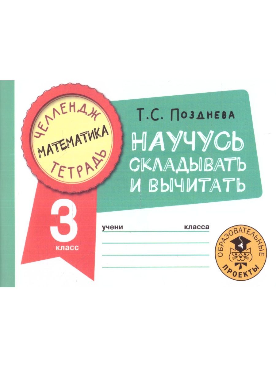 Обложка книги Математика 3 класс. Научусь складывать и вычитать. Челлендж тетрадь , Автор Позднева Т.С., издательство АСТ | купить в книжном магазине Рослит