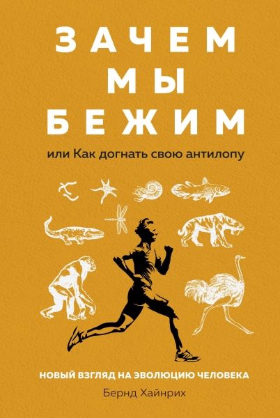 Обложка Зачем мы бежим, или Как догнать свою антилопу. Новый взгляд на эволюцию человека (Махаон), издательство Махаон | купить в книжном магазине Рослит