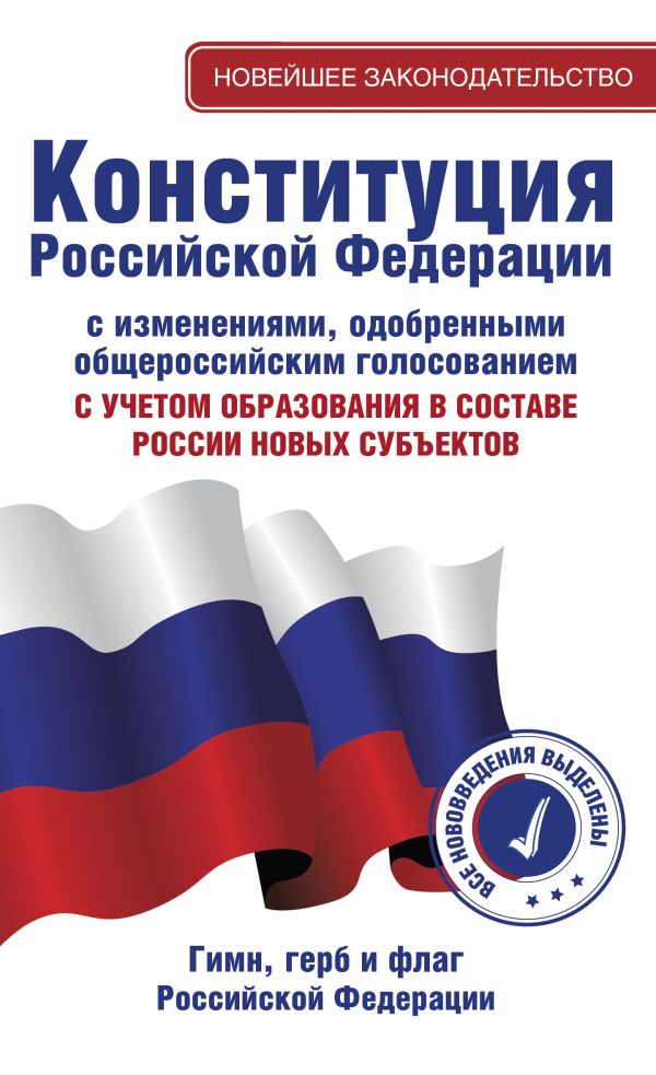 Обложка книги Конституция Российской Федерации с изменениями, одобренными общероссийским голосованием. C учетом образования в составе России новых субъектов. Гимн, герб , Автор , издательство АСТ | купить в книжном магазине Рослит
